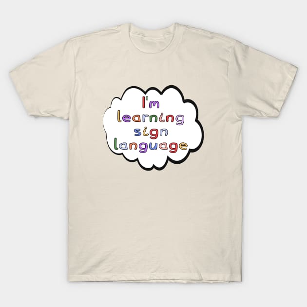 I'm Learning Sign Language T-Shirt by deafcrafts